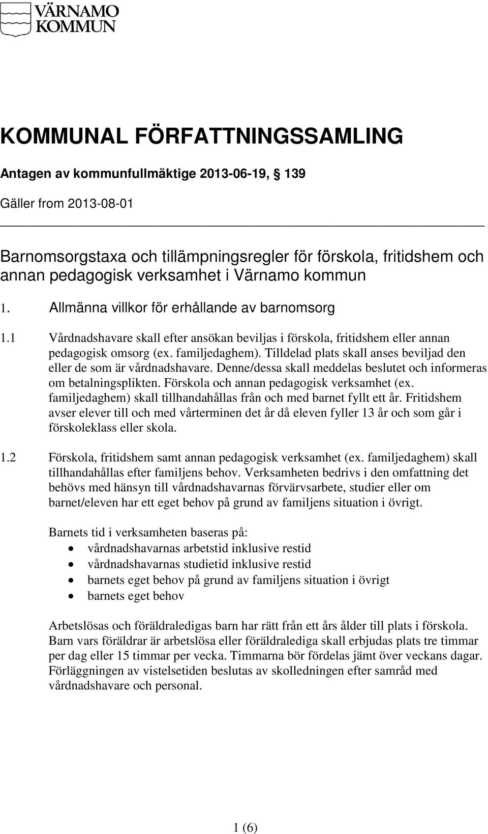 Tilldelad plats skall anses beviljad den eller de som är vårdnadshavare. Denne/dessa skall meddelas beslutet och informeras om betalningsplikten. Förskola och annan pedagogisk verksamhet (ex.