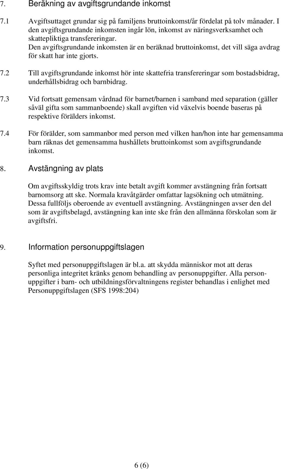 Den avgiftsgrundande inkomsten är en beräknad bruttoinkomst, det vill säga avdrag för skatt har inte gjorts. 7.