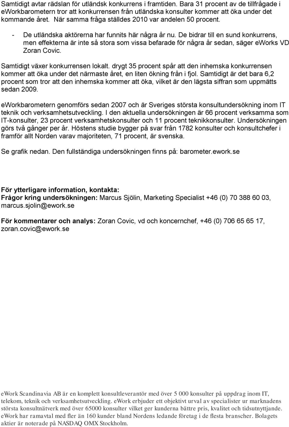 De bidrar till en sund konkurrens, men effekterna är inte så stora som vissa befarade för några år sedan, säger eworks VD Zoran Covic. Samtidigt växer konkurrensen lokalt.