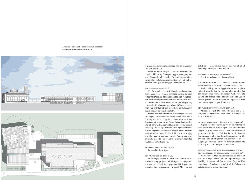 En moské, en administrationsdel, en högstadieskola integrerat i ett kulturcentrum samt gymnastikbyggnad med simhall. men behovet i angered finns också? Det är naturligtvis oerhört angeläget.