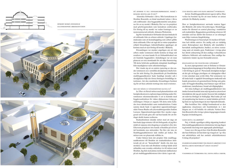Det var via projektet med göteborgsmoskén som kontakten etablerades. Ett förslag till ny moské var redan framtaget av en nyutexaminerad arkitekt, Johanna Wickström.