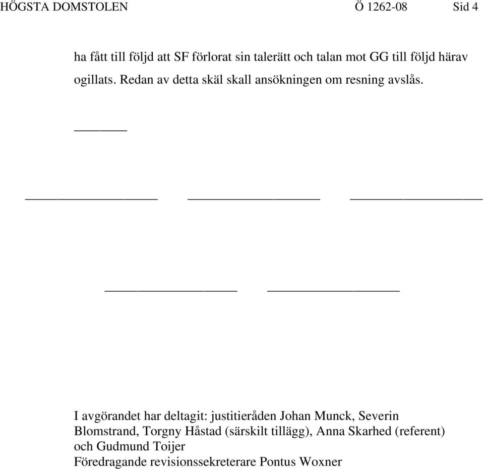 I avgörandet har deltagit: justitieråden Johan Munck, Severin Blomstrand, Torgny Håstad