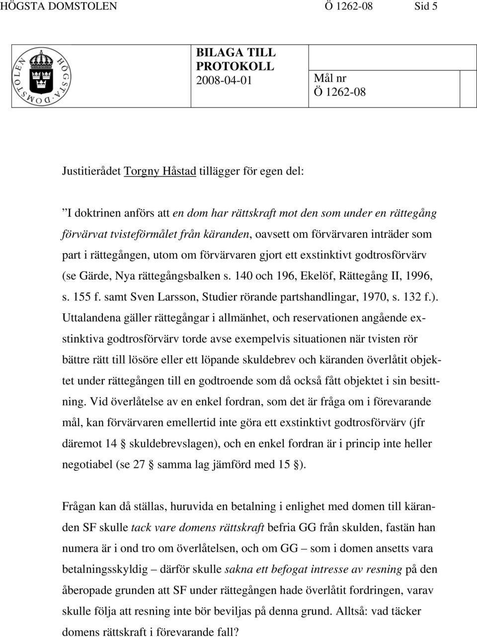 140 och 196, Ekelöf, Rättegång II, 1996, s. 155 f. samt Sven Larsson, Studier rörande partshandlingar, 1970, s. 132 f.).