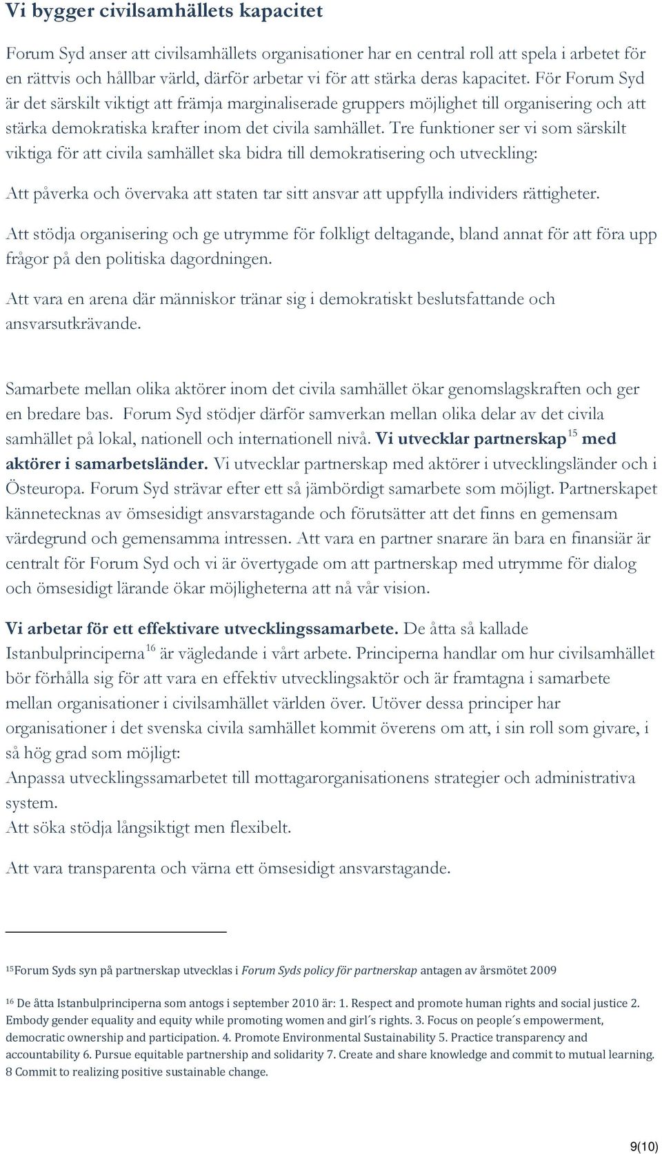 Tre funktioner ser vi som särskilt viktiga för att civila samhället ska bidra till demokratisering och utveckling: Att påverka och övervaka att staten tar sitt ansvar att uppfylla individers