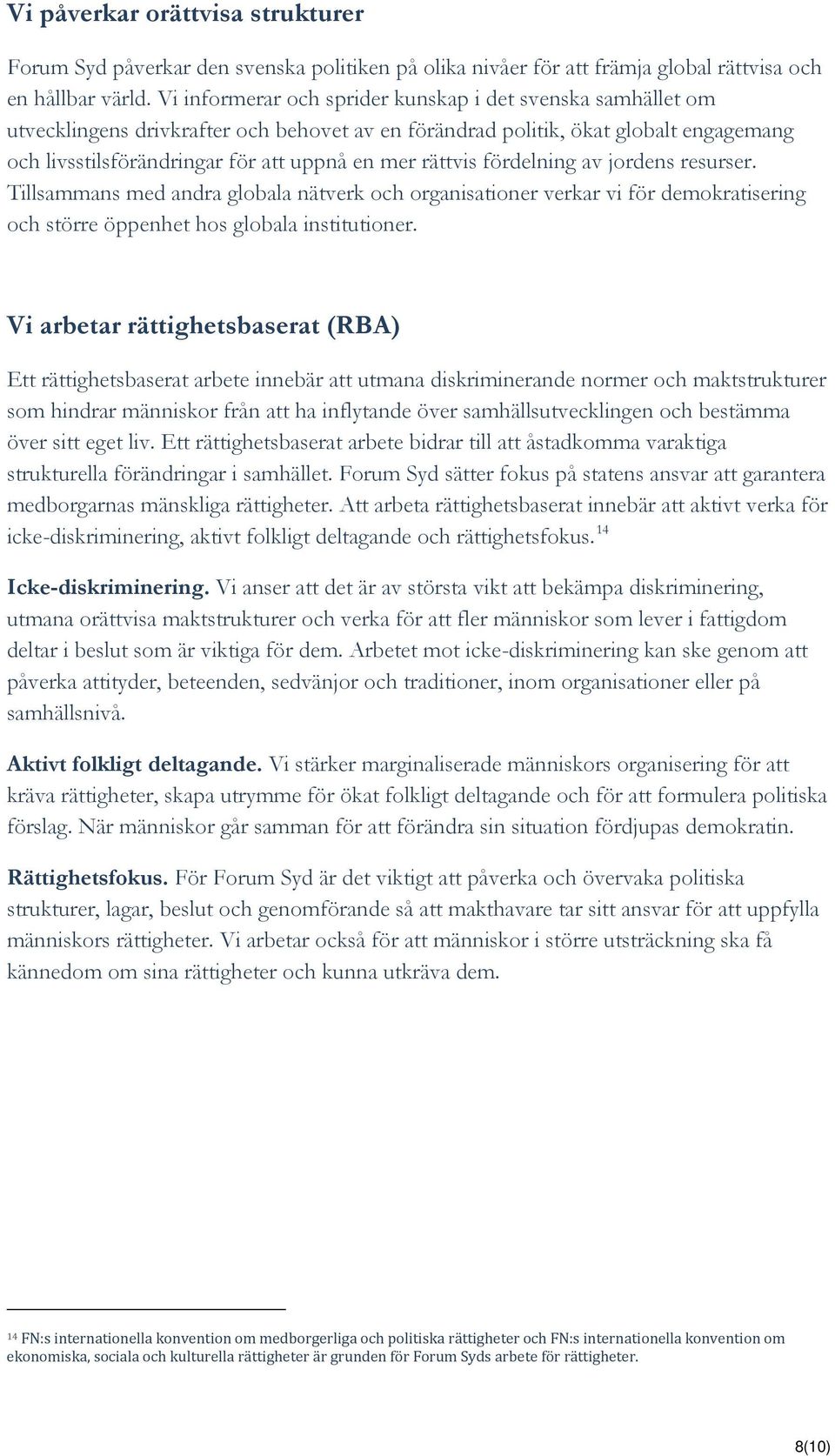 rättvis fördelning av jordens resurser. Tillsammans med andra globala nätverk och organisationer verkar vi för demokratisering och större öppenhet hos globala institutioner.