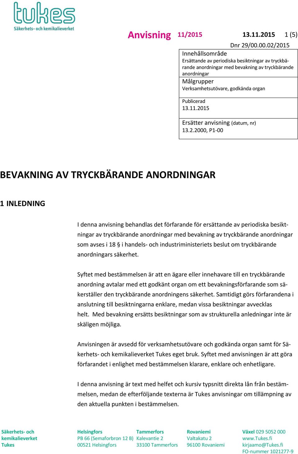 2015 1 (5) Innehållsområde Ersättande av periodiska besiktningar av tryckbärande anordningar med bevakning av tryckbärande anordningar Målgrupper Verksamhetsutövare, godkända organ Publicerad 13.11.