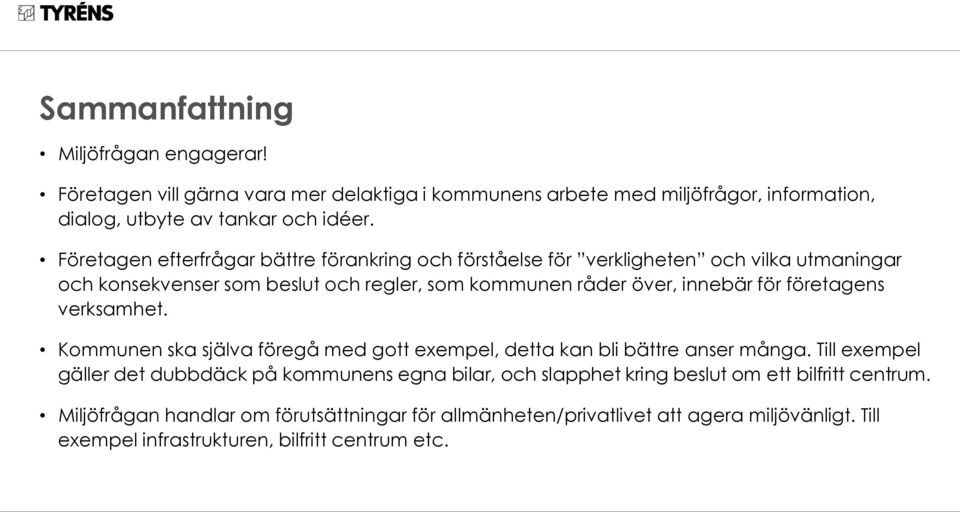 företagens verksamhet. Kommunen ska själva föregå med gott exempel, detta kan bli bättre anser många.