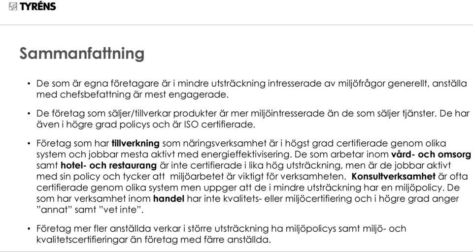 Företag som har tillverkning som näringsverksamhet är i högst grad certifierade genom olika system och jobbar mesta aktivt med energieffektivisering.