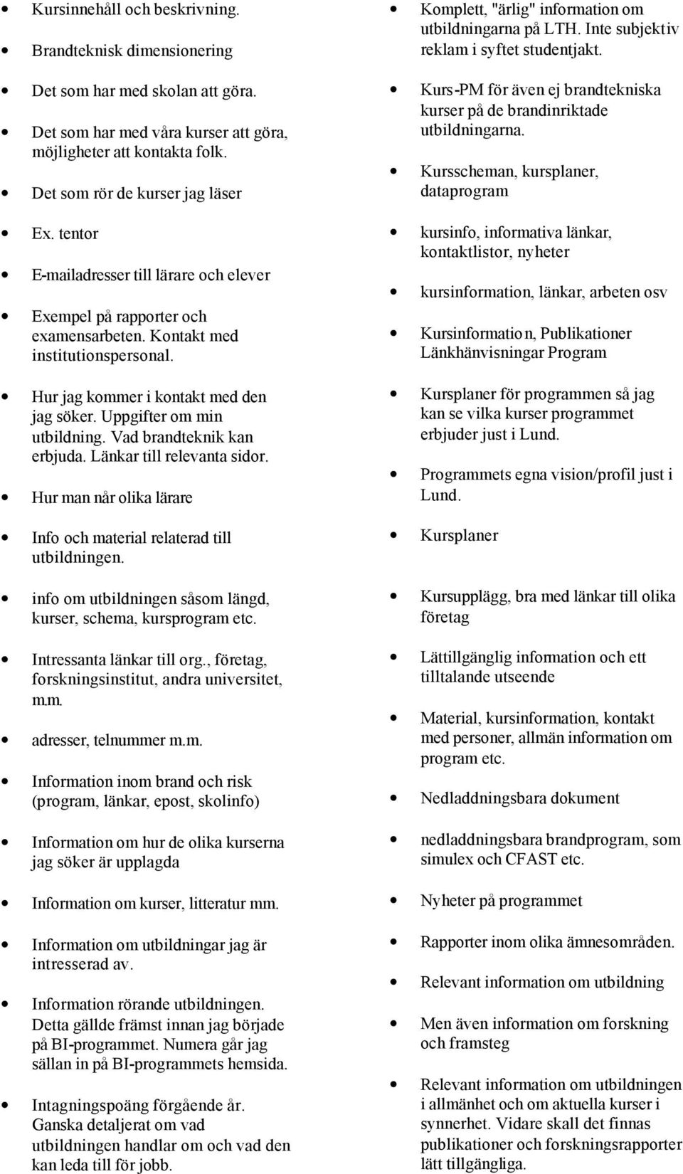 Vad brandteknik kan erbjuda. Länkar till relevanta sidor. Hur man når olika lärare Info och material relaterad till utbildningen. info om utbildningen såsom längd, kurser, schema, kursprogram etc.