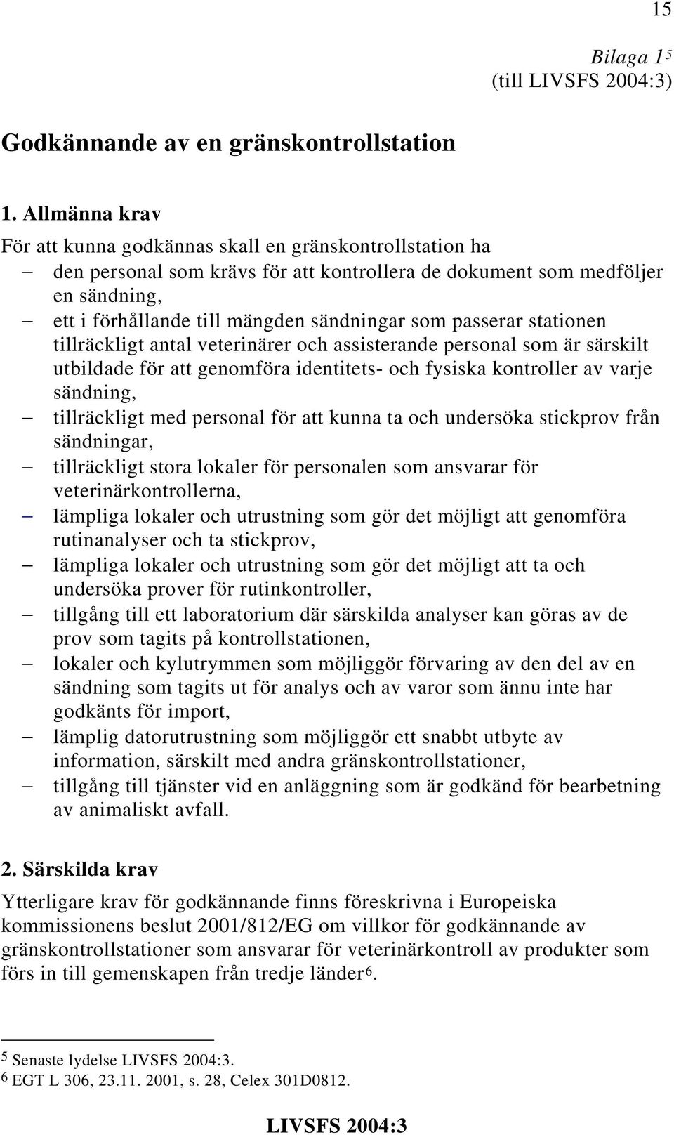 passerar stationen tillräckligt antal veterinärer och assisterande personal som är särskilt utbildade för att genomföra identitets- och fysiska kontroller av varje sändning, tillräckligt med personal