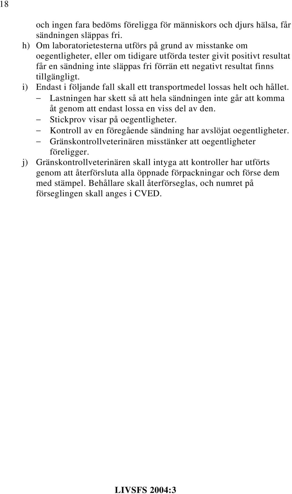 tillgängligt. i) Endast i följande fall skall ett transportmedel lossas helt och hållet. Lastningen har skett så att hela sändningen inte går att komma åt genom att endast lossa en viss del av den.