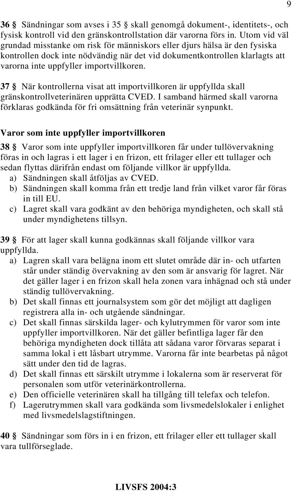 importvillkoren. 37 När kontrollerna visat att importvillkoren är uppfyllda skall gränskontrollveterinären upprätta CVED.