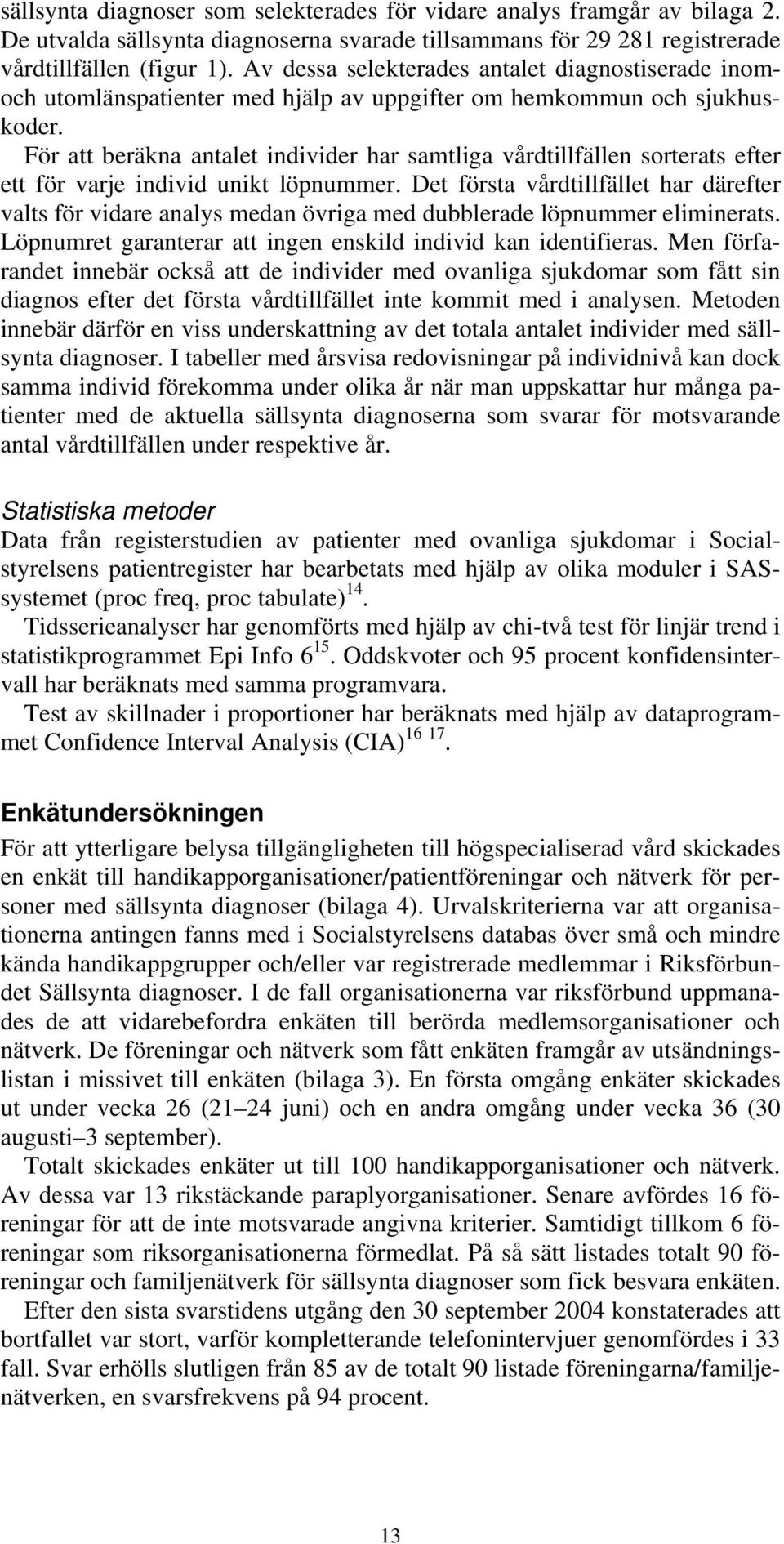 För att beräkna antalet individer har samtliga vårdtillfällen sorterats efter ett för varje individ unikt löpnummer.