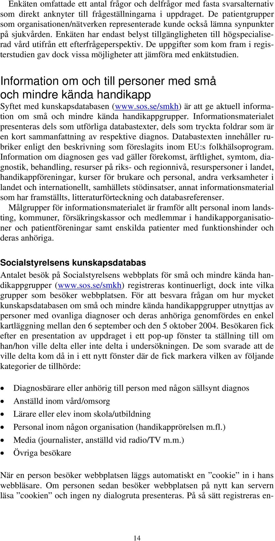 Enkäten har endast belyst tillgängligheten till högspecialiserad vård utifrån ett efterfrågeperspektiv.