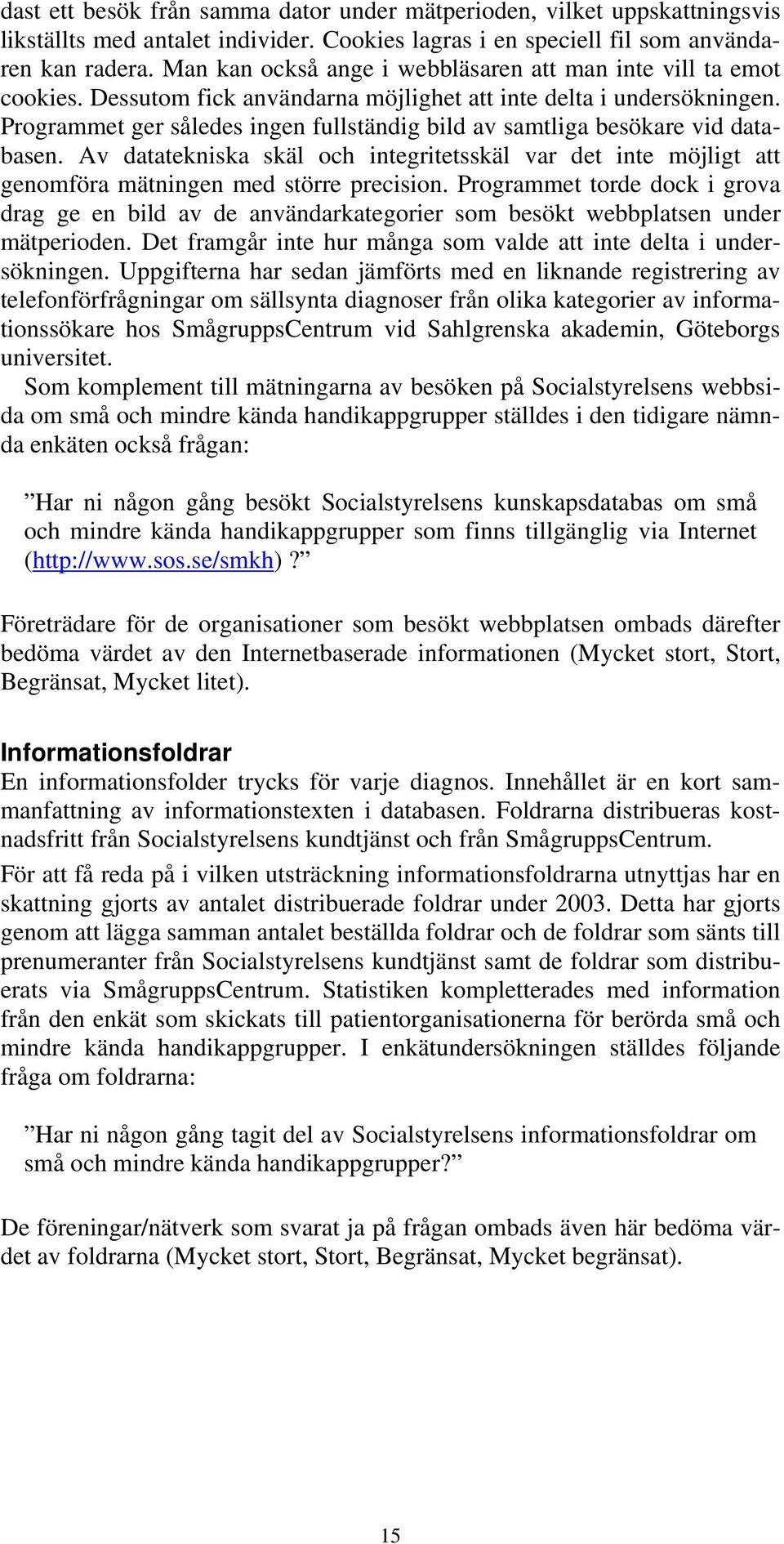 Programmet ger således ingen fullständig bild av samtliga besökare vid databasen. Av datatekniska skäl och integritetsskäl var det inte möjligt att genomföra mätningen med större precision.