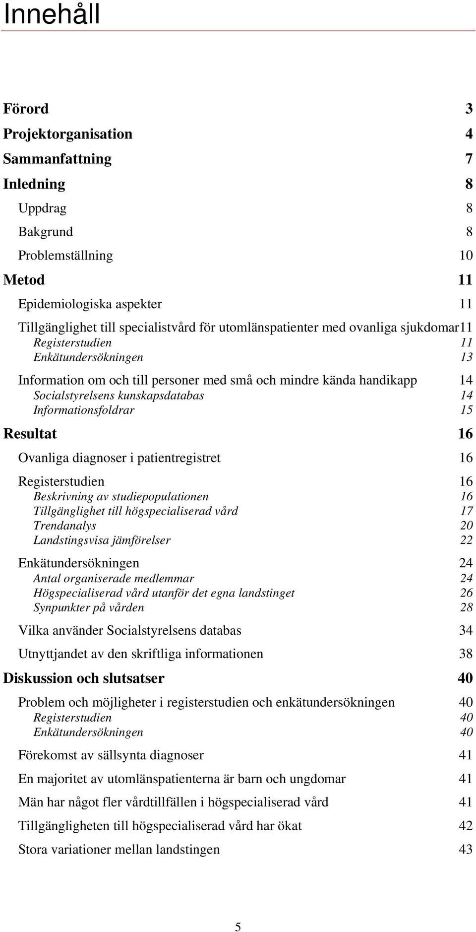 Informationsfoldrar 15 Resultat 16 Ovanliga diagnoser i patientregistret 16 Registerstudien 16 Beskrivning av studiepopulationen 16 Tillgänglighet till högspecialiserad vård 17 Trendanalys 20