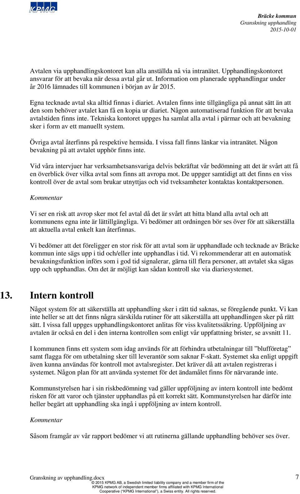 Avtalen finns inte tillgängliga på annat sätt än att den s behöver avtalet kan få en kopia ur diariet. Någon autatiserad funktion för att bevaka avtalstiden finns inte.