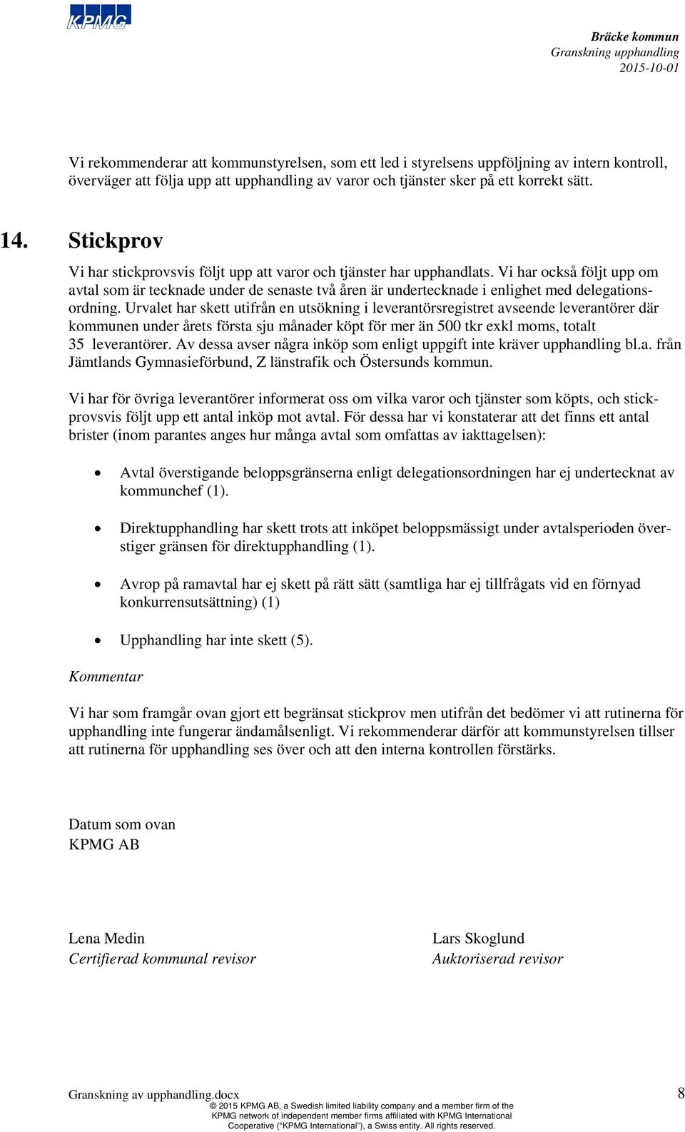 Vi har också följt upp avtal s är tecknade under de senaste två åren är undertecknade i enlighet med delegationsordning.