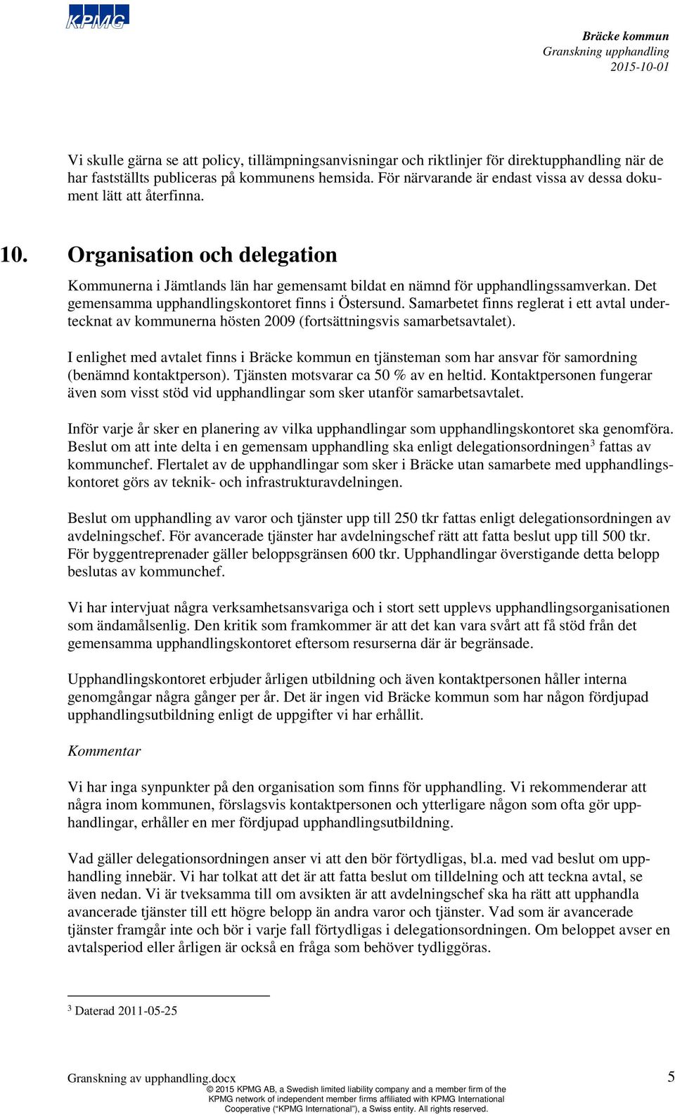 Det gemensamma upphandlingskontoret finns i Östersund. Samarbetet finns reglerat i ett avtal undertecknat av kmunerna hösten 2009 (fortsättningsvis samarbetsavtalet).