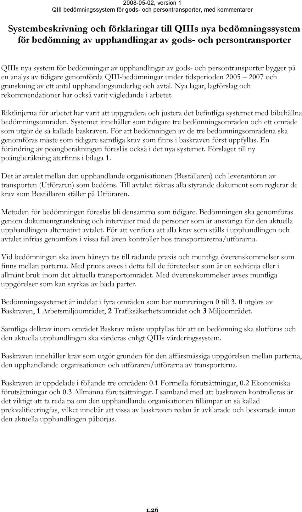 Nya lagar, lagförslag och rekommendationer har också varit vägledande i arbetet. Riktlinjerna för arbetet har varit att uppgradera och justera det befintliga systemet med bibehållna bedömningsområden.