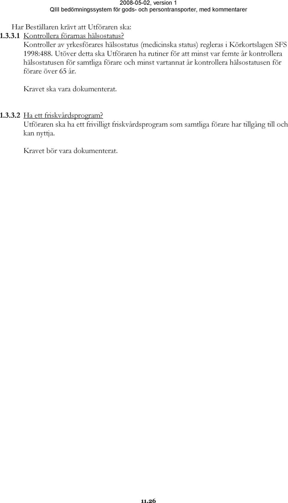 Utöver detta ska Utföraren ha rutiner för att minst var femte år kontrollera hälsostatusen för samtliga förare och