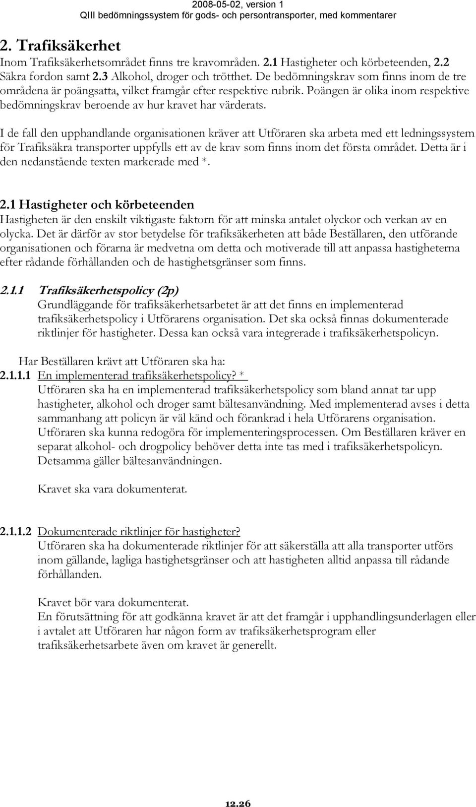 I de fall den upphandlande organisationen kräver att Utföraren ska arbeta med ett ledningssystem för Trafiksäkra transporter uppfylls ett av de krav som finns inom det första området.