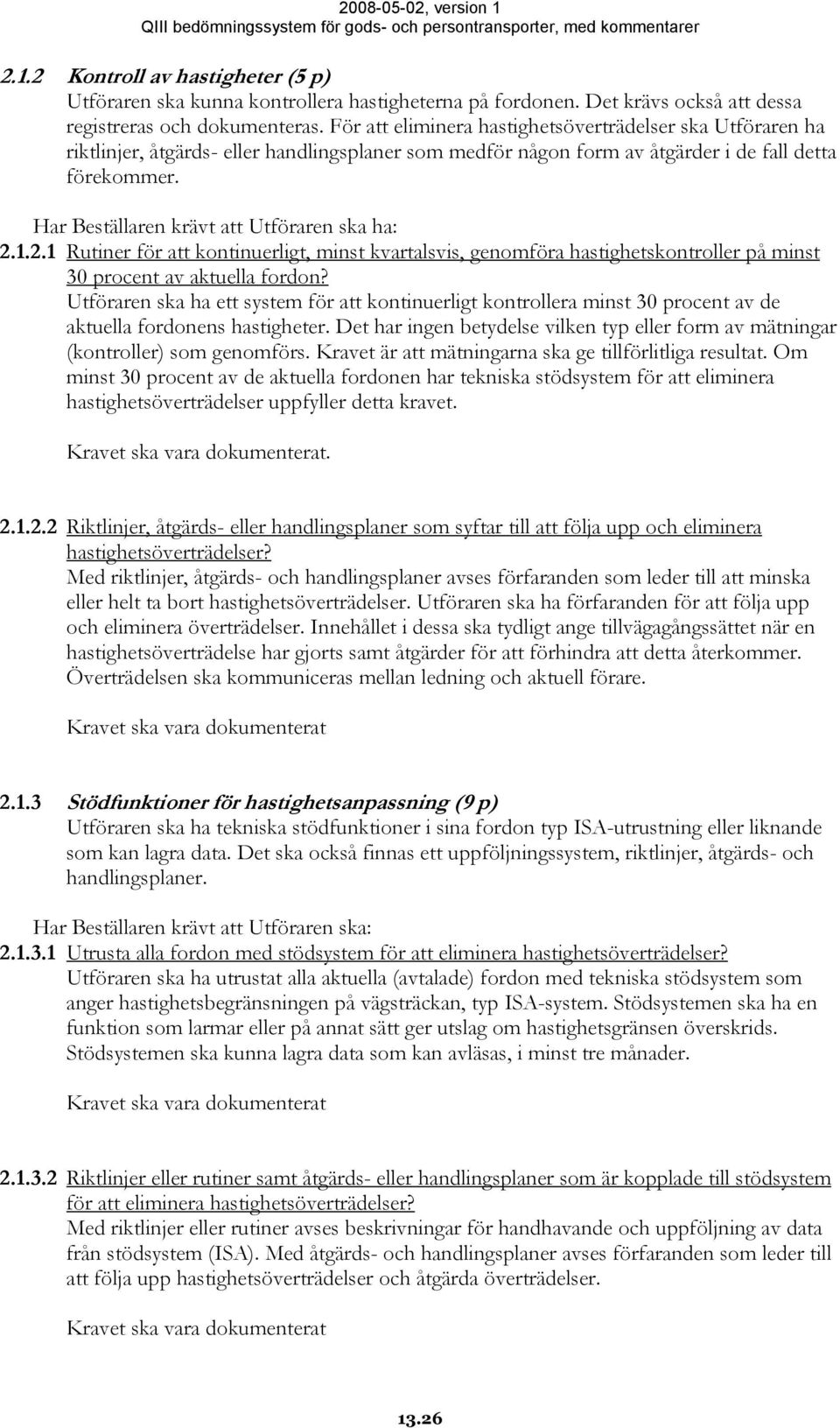 Har Beställaren krävt att Utföraren ska ha: 2.1.2.1 Rutiner för att kontinuerligt, minst kvartalsvis, genomföra hastighetskontroller på minst 30 procent av aktuella fordon?