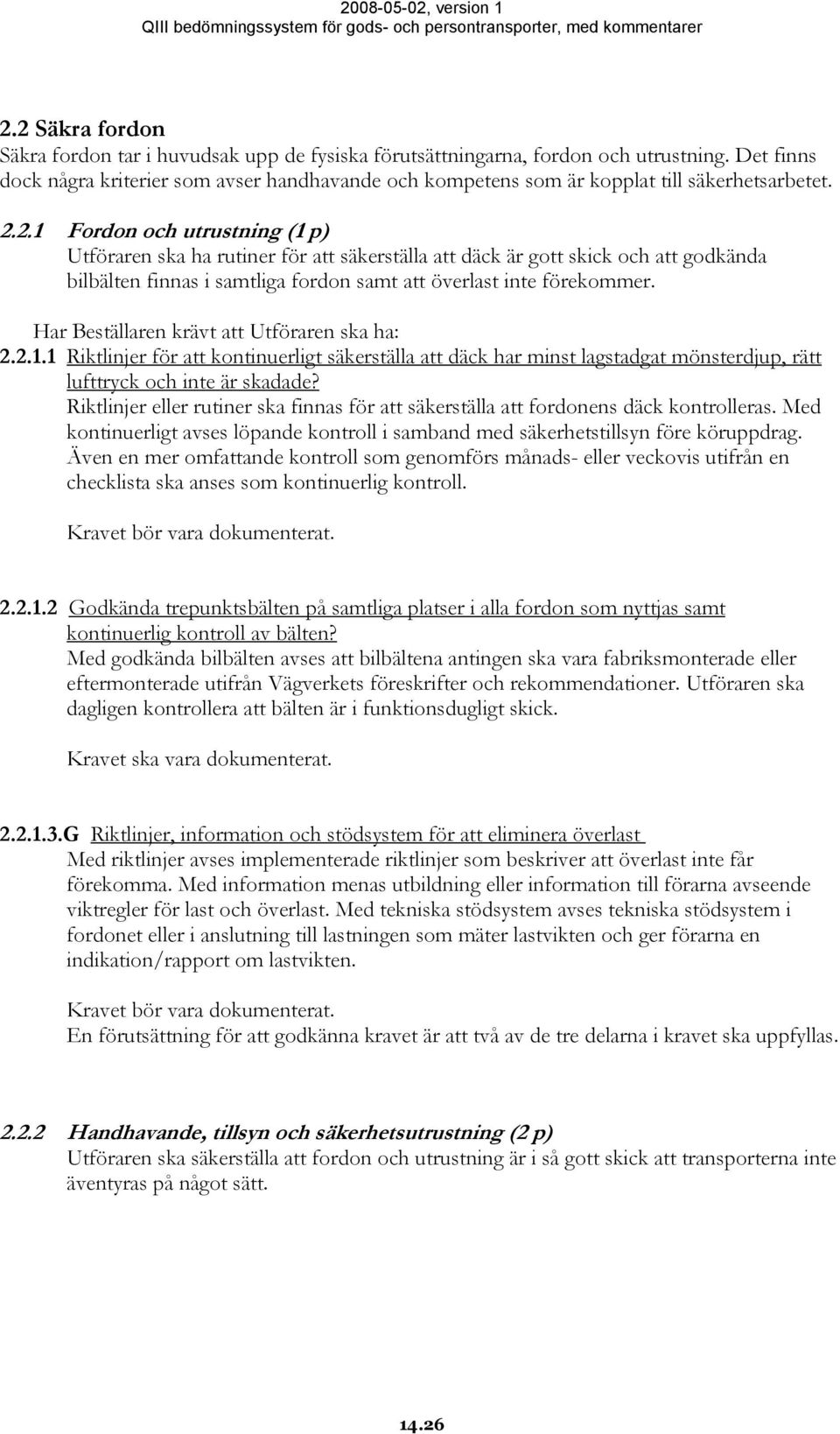 2.1 Fordon och utrustning (1 p) Utföraren ska ha rutiner för att säkerställa att däck är gott skick och att godkända bilbälten finnas i samtliga fordon samt att överlast inte förekommer.