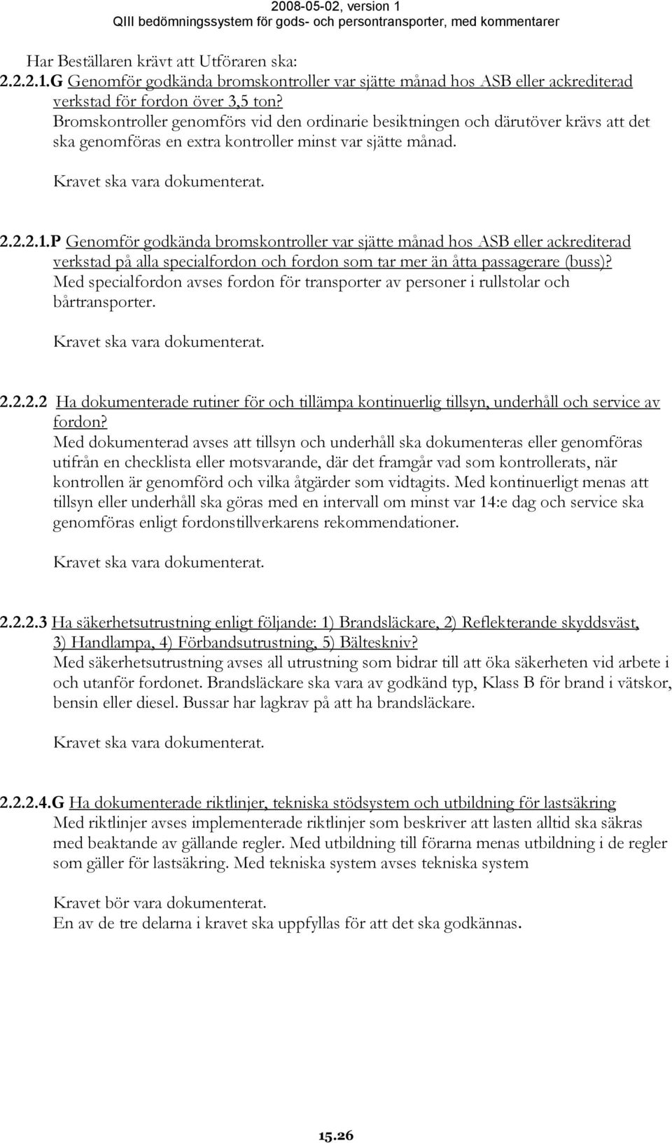 P Genomför godkända bromskontroller var sjätte månad hos ASB eller ackrediterad verkstad på alla specialfordon och fordon som tar mer än åtta passagerare (buss)?