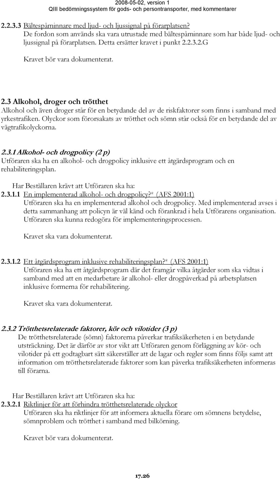 Olyckor som förorsakats av trötthet och sömn står också för en betydande del av vägtrafikolyckorna. 2.3.