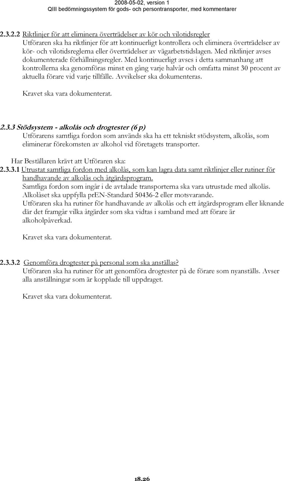 Med kontinuerligt avses i detta sammanhang att kontrollerna ska genomföras minst en gång varje halvår och omfatta minst 30 procent av aktuella förare vid varje tillfälle. Avvikelser ska dokumenteras.
