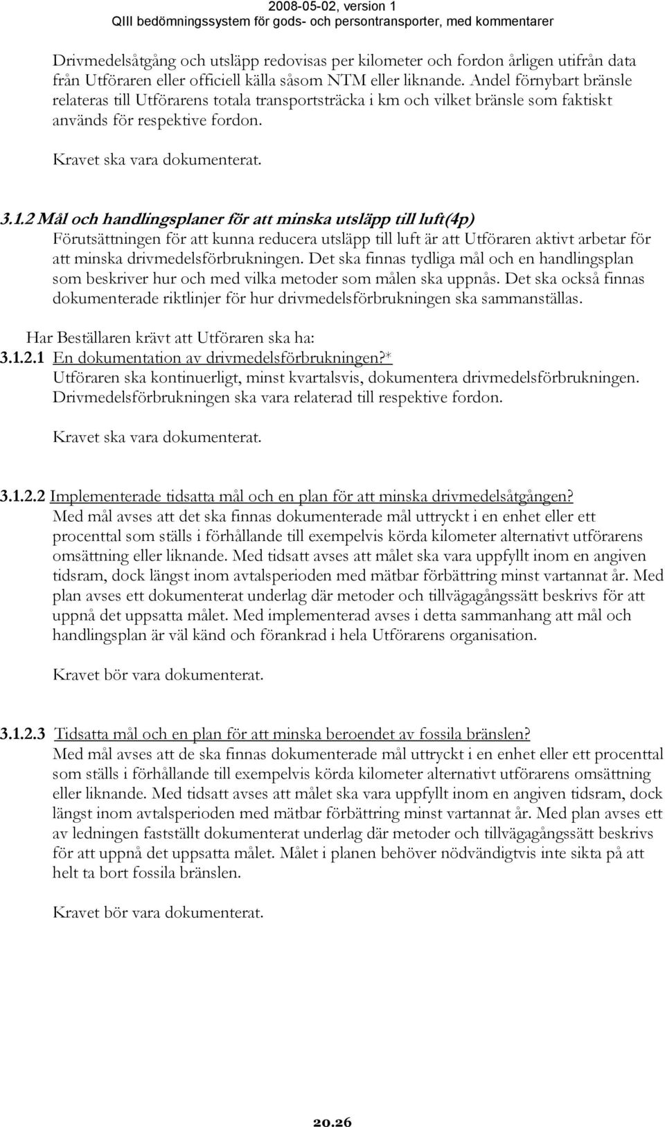 2 Mål och handlingsplaner för att minska utsläpp till luft(4p) Förutsättningen för att kunna reducera utsläpp till luft är att Utföraren aktivt arbetar för att minska drivmedelsförbrukningen.