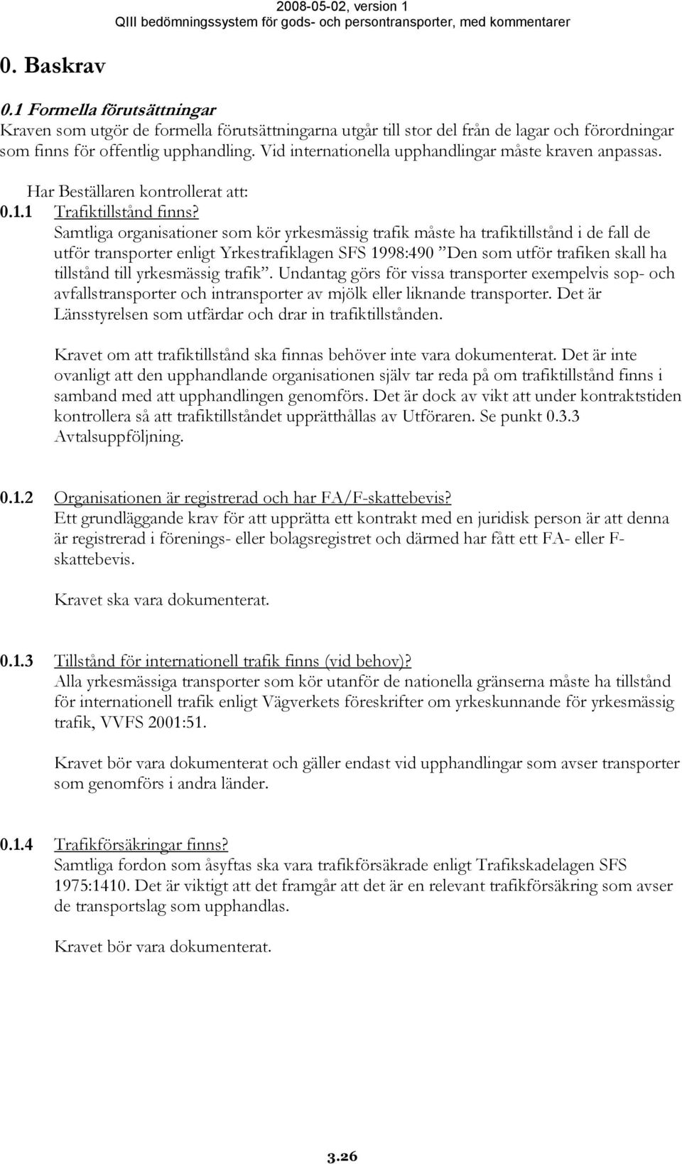 Samtliga organisationer som kör yrkesmässig trafik måste ha trafiktillstånd i de fall de utför transporter enligt Yrkestrafiklagen SFS 1998:490 Den som utför trafiken skall ha tillstånd till