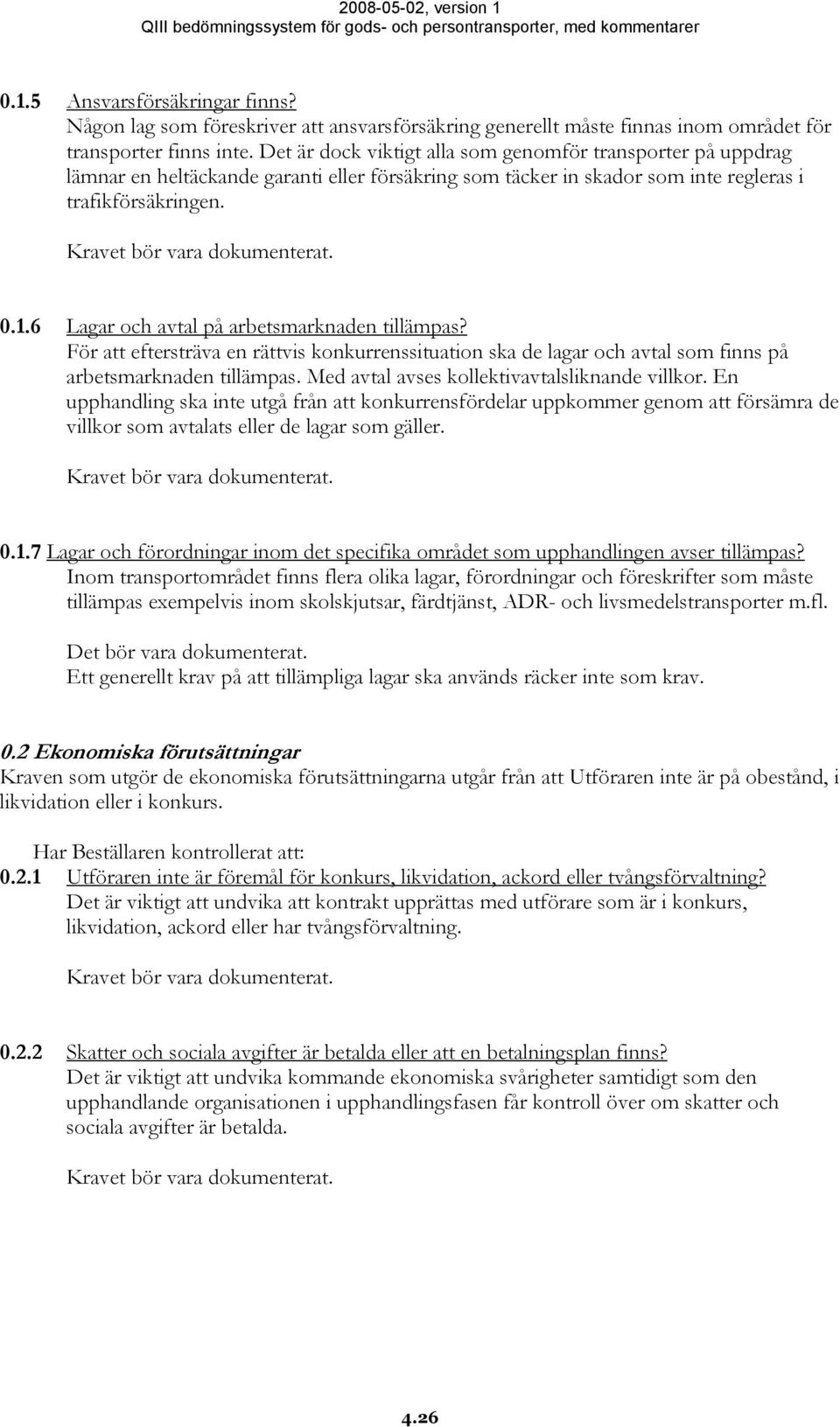 6 Lagar och avtal på arbetsmarknaden tillämpas? För att eftersträva en rättvis konkurrenssituation ska de lagar och avtal som finns på arbetsmarknaden tillämpas.