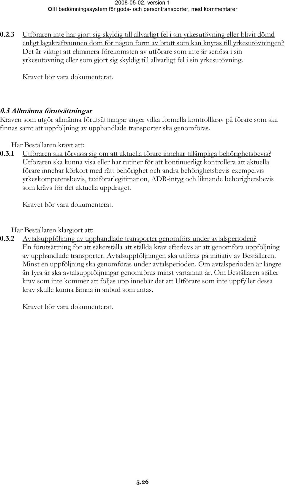 3 Allmänna förutsättningar Kraven som utgör allmänna förutsättningar anger vilka formella kontrollkrav på förare som ska finnas samt att uppföljning av upphandlade transporter ska genomföras.
