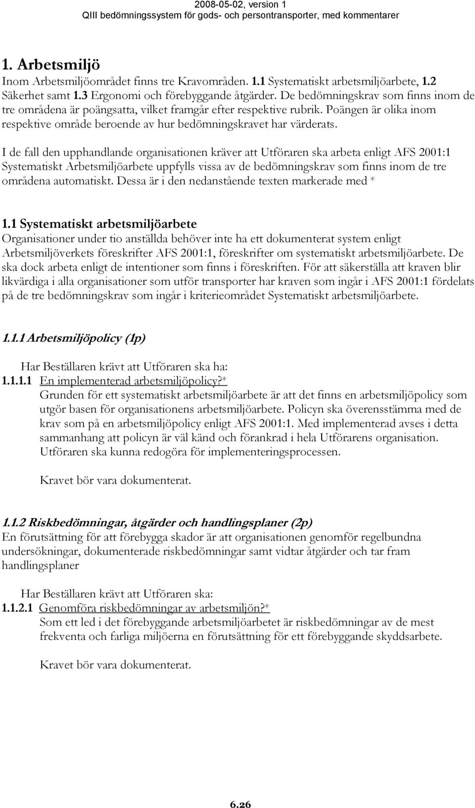 I de fall den upphandlande organisationen kräver att Utföraren ska arbeta enligt AFS 2001:1 Systematiskt Arbetsmiljöarbete uppfylls vissa av de bedömningskrav som finns inom de tre områdena