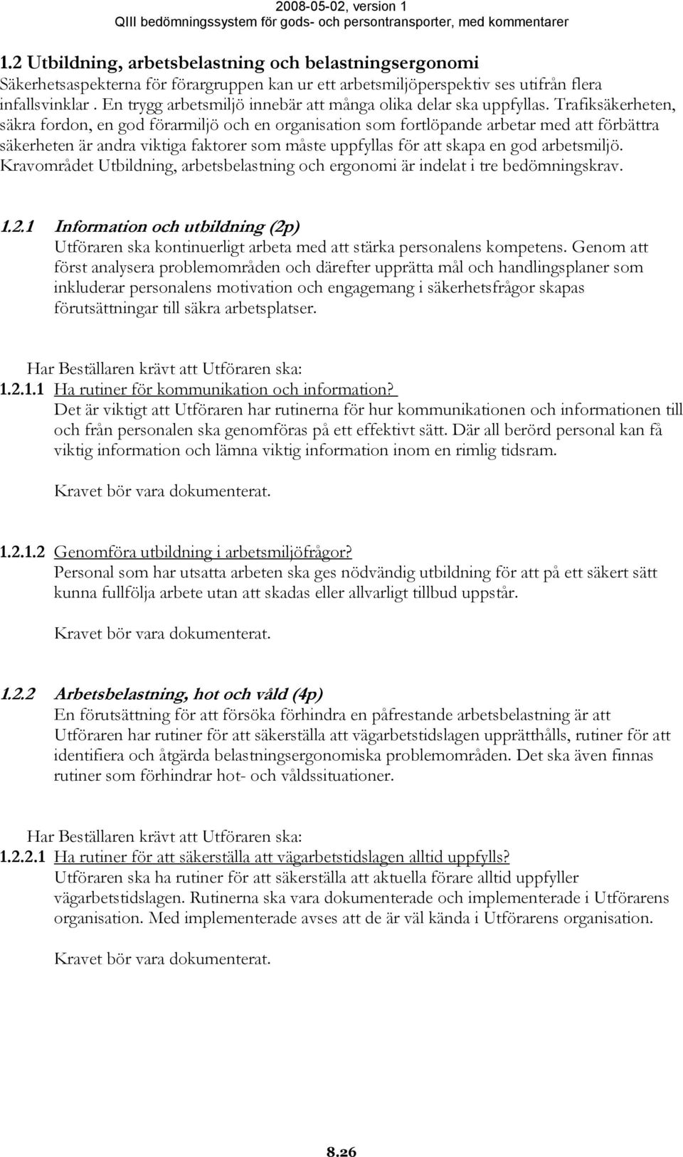 Trafiksäkerheten, säkra fordon, en god förarmiljö och en organisation som fortlöpande arbetar med att förbättra säkerheten är andra viktiga faktorer som måste uppfyllas för att skapa en god