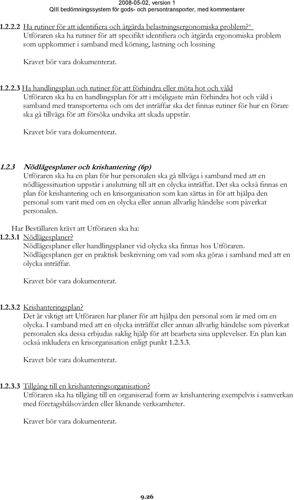 2.3 Ha handlingsplan och rutiner för att förhindra eller möta hot och våld Utföraren ska ha en handlingsplan för att i möjligaste mån förhindra hot och våld i samband med transporterna och om det