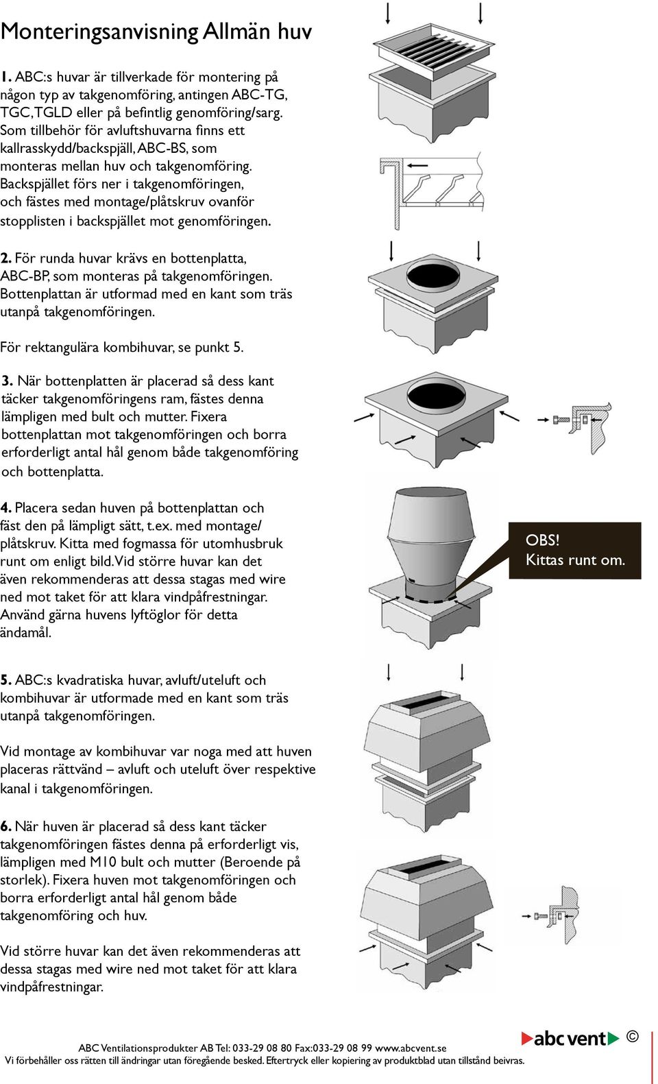 Backspjället förs ner i takgenomföringen, och fästes med montage/plåtskruv ovanför stopplisten i backspjället mot genomföringen. 2.