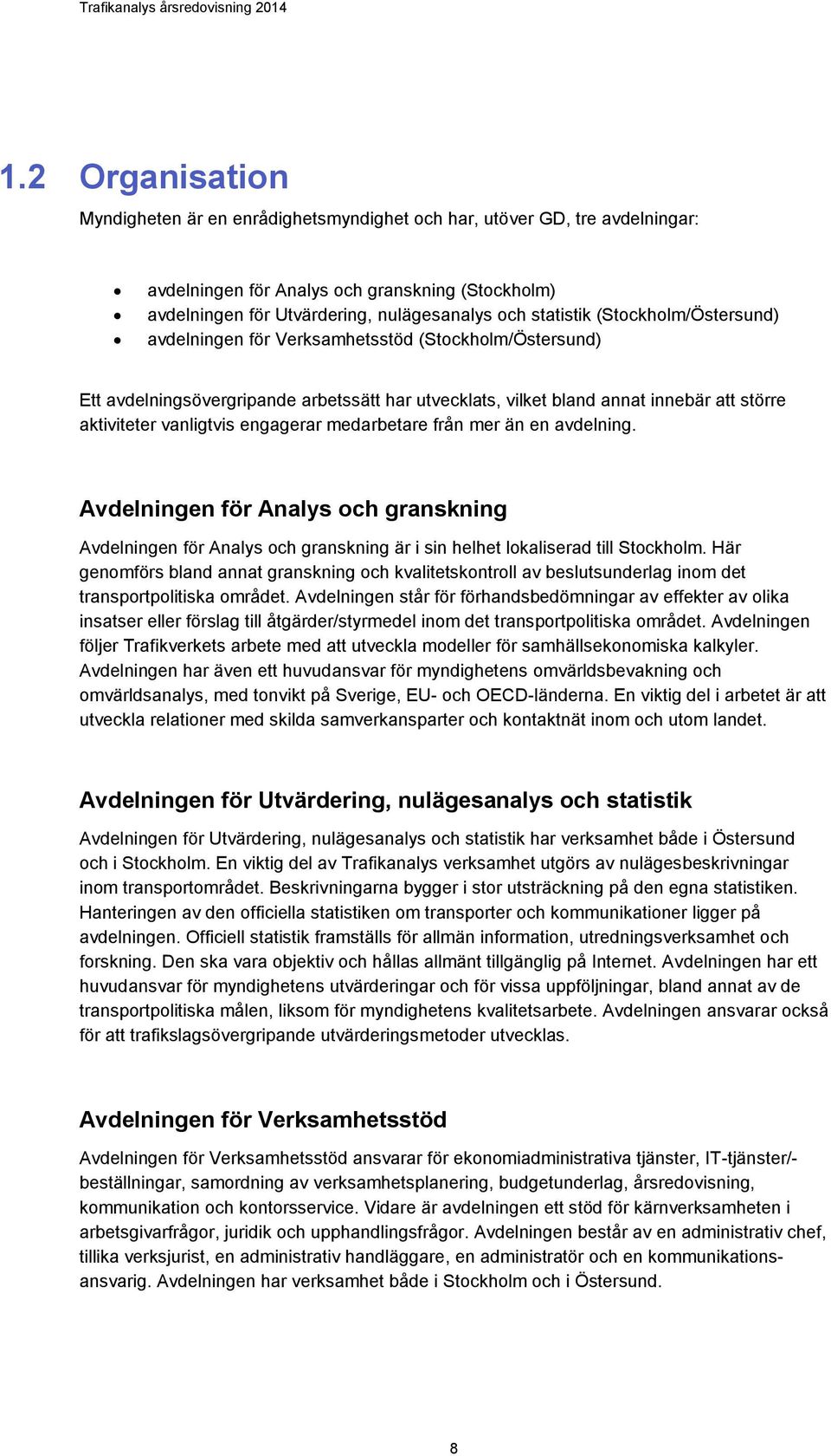 engagerar medarbetare från mer än en avdelning. Avdelningen för Analys och granskning Avdelningen för Analys och granskning är i sin helhet lokaliserad till Stockholm.