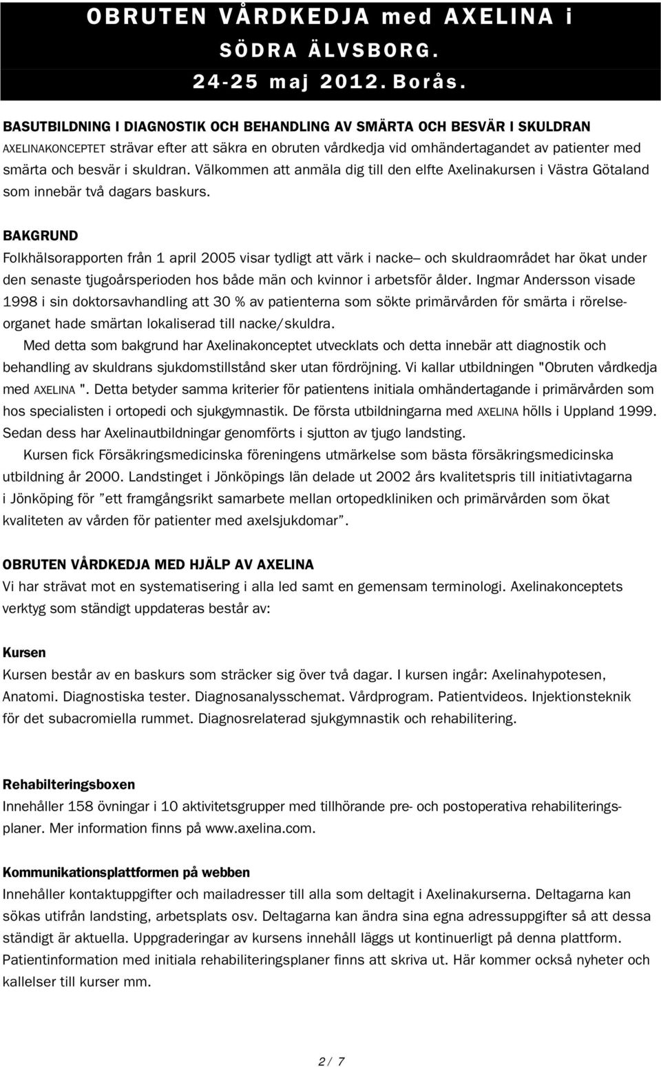 skuldran. Välkommen att anmäla dig till den elfte Axelinakursen i Västra Götaland som innebär två dagars baskurs.