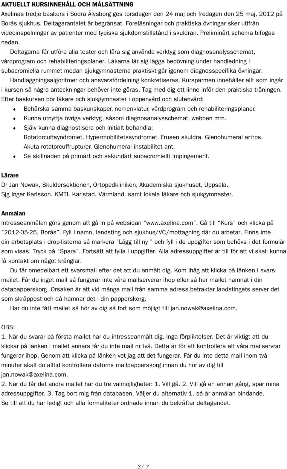 Deltagarna får utföra alla tester och lära sig använda verktyg som diagnosanalysschemat, vårdprogram och rehabiliteringsplaner.