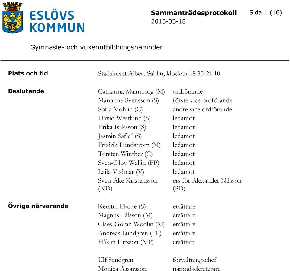 (S) ledamot Jasmin Safic (S) ledamot Fredrik Lundström (M) ledamot Torsten Winther (C) ledamot Sven-Olov Wallin (FP) ledamot Laila Vedmar (V) ledamot Sven-Åke Kristensson (KD)