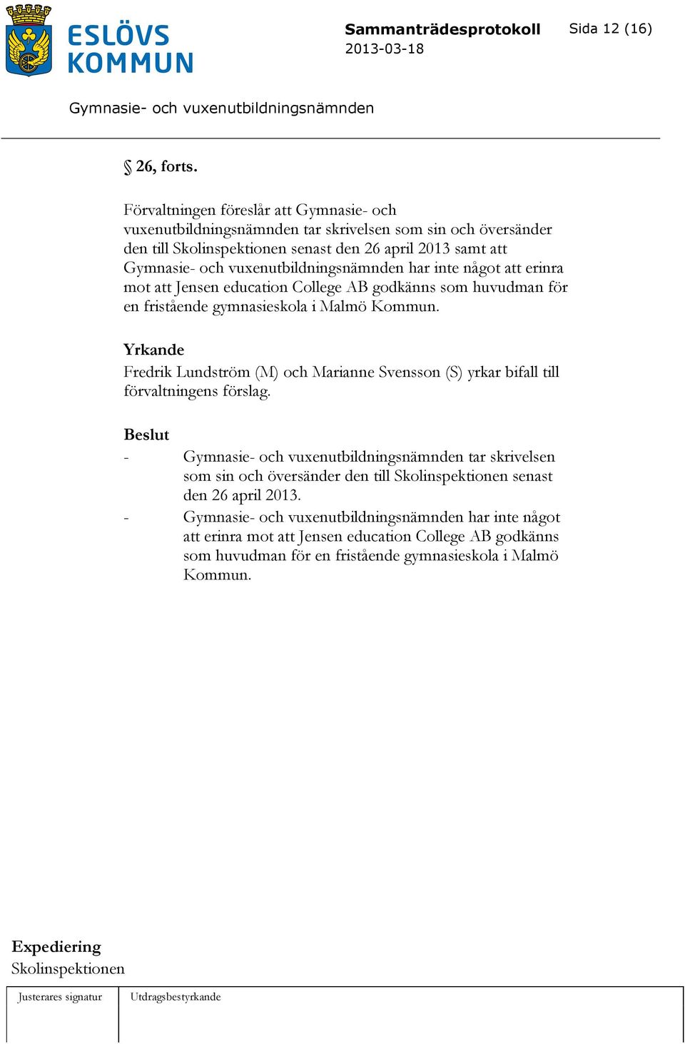 något att erinra mot att Jensen education College AB godkänns som huvudman för en fristående gymnasieskola i Malmö Kommun.