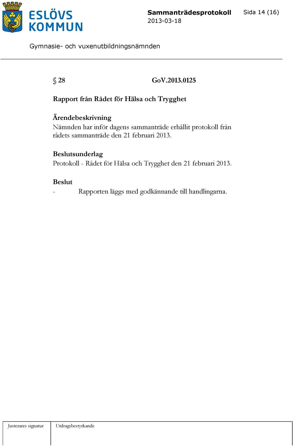 dagens sammanträde erhållit protokoll från rådets sammanträde den 21 februari 2013.