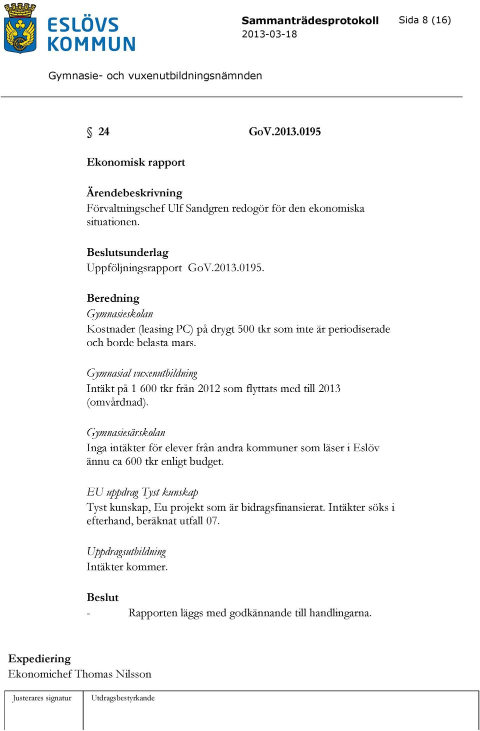 Gymnasial vuxenutbildning Intäkt på 1 600 tkr från 2012 som flyttats med till 2013 (omvårdnad).