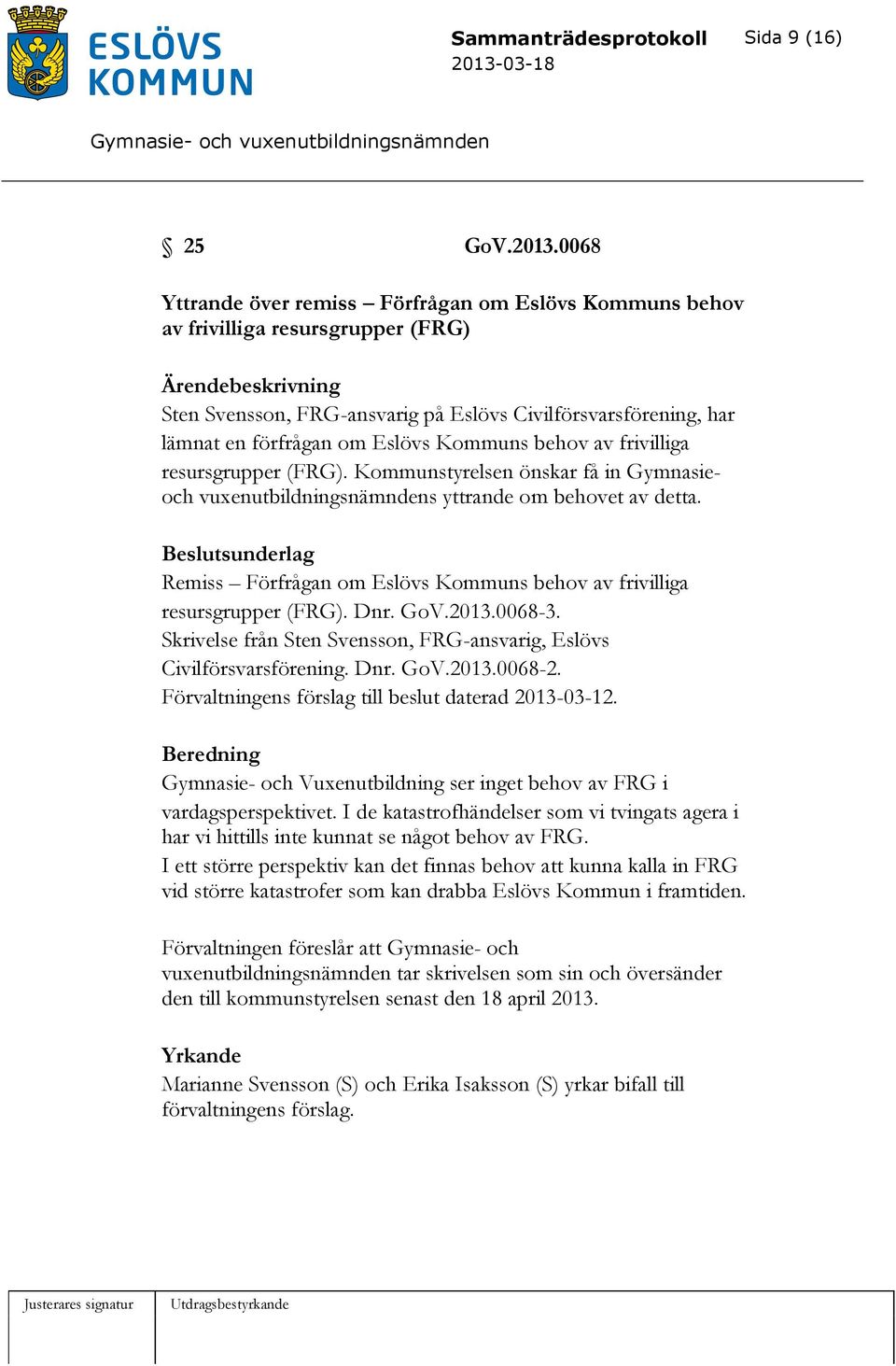 Eslövs Kommuns behov av frivilliga resursgrupper (FRG). Kommunstyrelsen önskar få in Gymnasieoch vuxenutbildningsnämndens yttrande om behovet av detta.