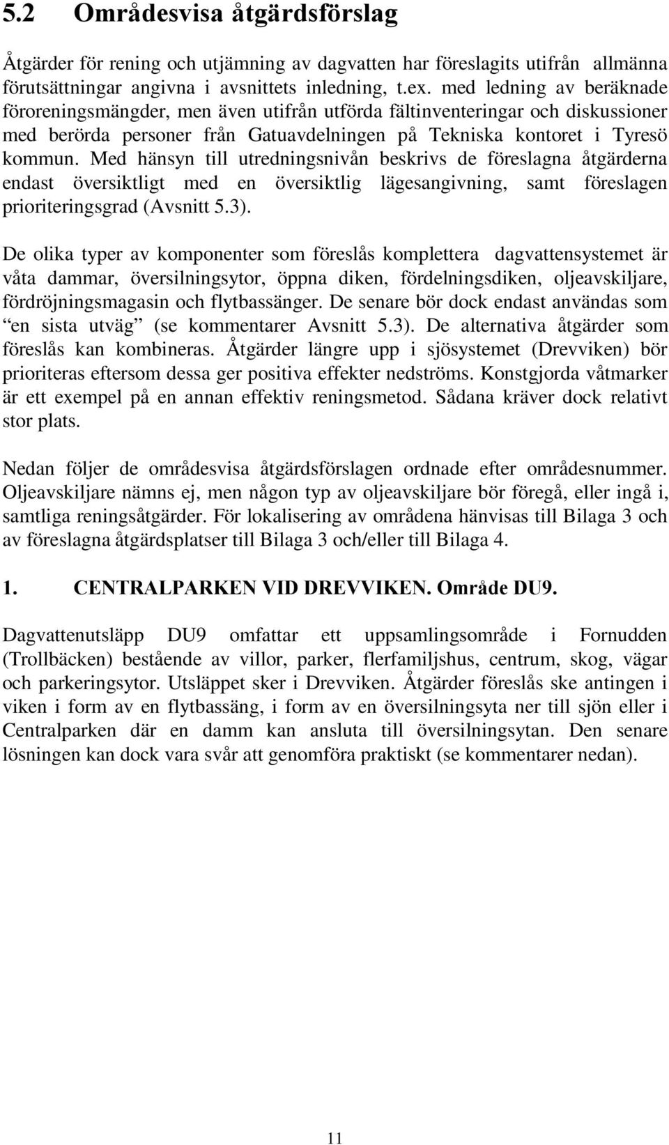 Med hänsyn till utredningsnivån beskrivs de föreslagna åtgärderna endast översiktligt med en översiktlig lägesangivning, samt föreslagen prioriteringsgrad (Avsnitt 5.3).