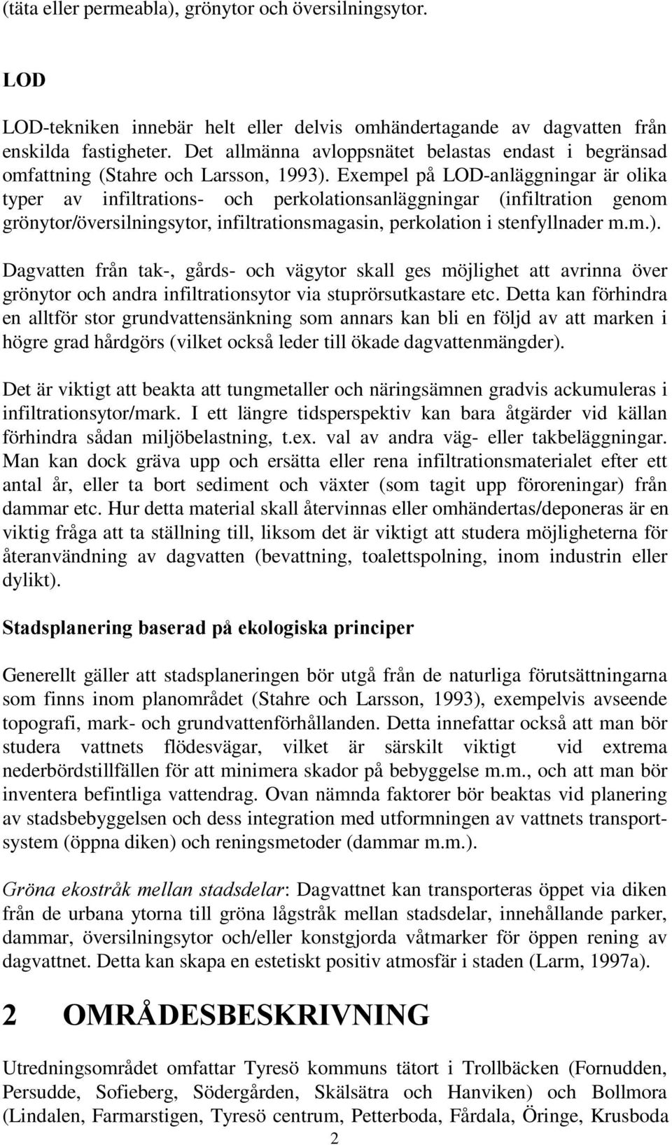 Exempel på LOD-anläggningar är olika typer av infiltrations- och perkolationsanläggningar (infiltration genom grönytor/översilningsytor, infiltrationsmagasin, perkolation i stenfyllnader m.m.).