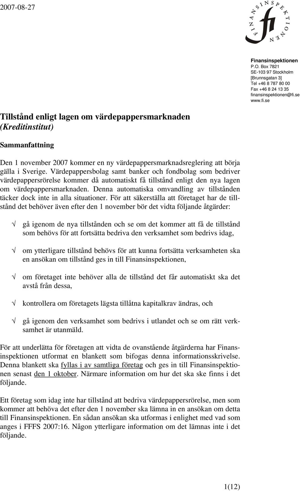 Värdepappersbolag samt banker och fondbolag som bedriver värdepappersrörelse kommer då automatiskt få tillstånd enligt den nya lagen om värdepappersmarknaden.